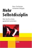 Mehr Selbstdisziplin - Wie Sie Ihre Ziele garantiert erreichen