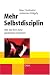 Mehr Selbstdisziplin - Wie Sie Ihre Ziele garantiert erreichen