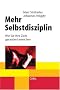 Mehr Selbstdisziplin - Wie Sie Ihre Ziele garantiert erreichen
