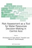 Risk Assessment as a Tool for Water Resources Decision-Making in Central Asia (NATO Science Series: IV: Earth and Environmental Sciences)