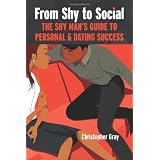 From Shy to Social: The Shy Man's Guide to Personal & Dating Successby Christopher Gray