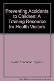 Preventing accidents to children : a training resource for health visitors