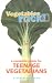 Vegetables Rock!: A Complete Guide for Teenage Vegetarians