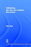 Rethinking the Gay and Lesbian Movement (American Social and Political Movements of the 20th Century)
