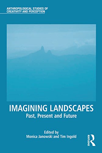 Imagining Landscapes: Past, Present and Future (Anthropological Studies of Creativity and Perception)