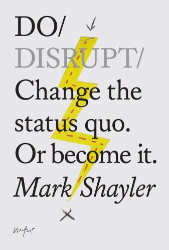Do Disrupt: Change the status quo. Or become it. (Do Books)