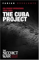 The Cuba Project: CIA Covert Operations 1959-62 (Secret War) The Cuba Project: CIA Covert Operations 1959-62 (Secret War)