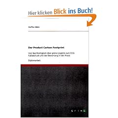 Der Product Carbon Footprint: Von Nachhaltigkeit �ber gr�ne Logistik zum CO2- Fu�abdruck und der Bewertung in der Praxis