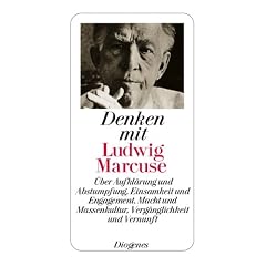 Denken mit Ludwig Marcuse: �ber Aufkl�rung und Abstumpfung, Einsamkeit und Engagement, Macht und Massenkultur, Verg�nglichkeit und Vernunft