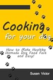 Cooking for your Dog (How to Make Healthy Homade Dog Food Fast and Easy!) (Be a Geek Series)