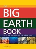 The big Earth book : ideas and solutions for a planet in crisis