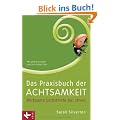 Das Praxisbuch der Achtsamkeit: Wirksame Selbsthilfe bei Stress Mit gezielten Anleitungen bei Krankheit, Angst und Depression Mit einem Vorwort von Jon Kabat-Zinn