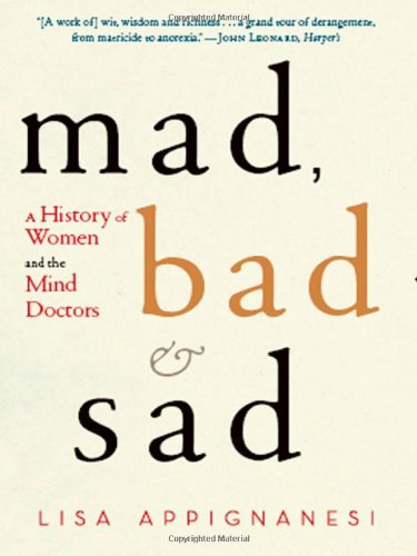 mad bad and sad a history of women and the mind doctors