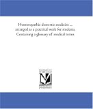 Homoeopathic domestic medicine ... arranged as a practical work for students. Containing a glossary of medical terms