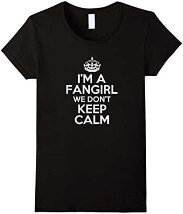 Women's I'm a Fangirl We Don't Keep Calm Shirt Funny Fan Girl Tee Small Black