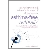 Asthma-Free Naturally: Everything You Need to Know About Taking Control of Your Asthma--Featuring the Buteyko Breathing Method Suitable for Adults and Children