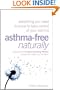Asthma-Free Naturally: Everything You Need to Know About Taking Control of Your Asthma--Featuring the Buteyko Breathing Method Suitable for Adults and Children