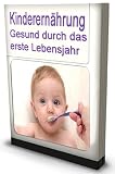 Kinderernährung Gesund durch das erste Lebensjahr (German Edition)