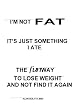 I'm not Fat it's Just Something I Ate: The Fun Way to Lose Fat and Not Find it Again