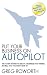 Put Your Business on Autopilot: The 7-Step System to Create a Business That Works So ...