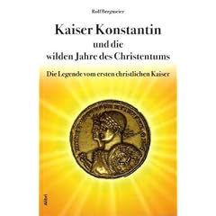 Kaiser Konstantin und die wilden Jahre des Christentums: Die Legende vom ersten christlichen Kaiser