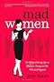 Mad Women: The Other Side of Life on Madison Avenue in the '60s and Beyond