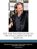 Off the Record Guide to the Film Career of Jeff Bridges