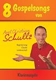 8 Gospelsongs von Axel Chr - Schullz: Klavierausgabe - Axel Christian Schullz