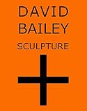 David Bailey : sculpture +