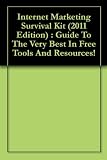 Internet Marketing Survival Kit (2011 Edition) : Guide To The Very Best In Free Tools And Resources!