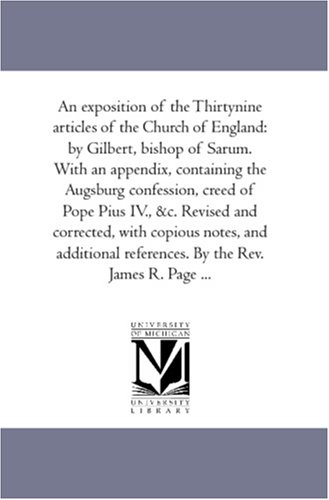 An Exposition of the Thirty-Nine Articles of the Church of England: by Gilbert, Bishop of Sarum. With An Appendix, Containing the Augsburg Confession, ... Notes, and Additional References. by t