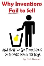Why Inventions Fail to Sell: And How to Go from Ideas to Profits Inside 30 Days (Invention Prep) (Volume 6) Why Inventions Fail to Sell: And How to Go from Ideas to Profits Inside 30 Days (Invention Prep) (Volume 6)