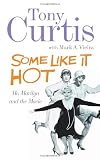 Some Like It Hot: Me, Marilyn and the Movie: My Memories of Marilyn Monroe and the Making of the Classic Movie