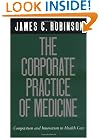 The Corporate Practice of Medicine: Competition and Innovation in Health Care (California/Milbank Books on Health and the Public)