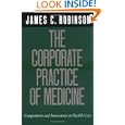 The Corporate Practice of Medicine: Competition and Innovation in Health Care (California/ Milbank Books on Health & the Public)'