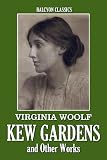 Kew Gardens and Other Works by Virginia Woolf (Unexpurgated Edition) (Halcyon Classics)