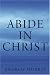 Abide In Christ: Thoughts on the Blessed Life of Fellowship with the Son of God