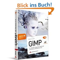 GIMP - ab Version 2.6 - F�r digitale Fotografie, Webdesign und kreative Bildbearbeitung