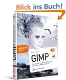 GIMP - ab Version 2.6 - F�r digitale Fotografie, Webdesign und kreative Bildbearbeitung