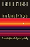 In the Beginning Was the Spirit: Science, Religion and Indigenous Spirituality