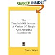 The Threshold of Science: A Variety of Simple And Amusing Experiments by Charles Wright