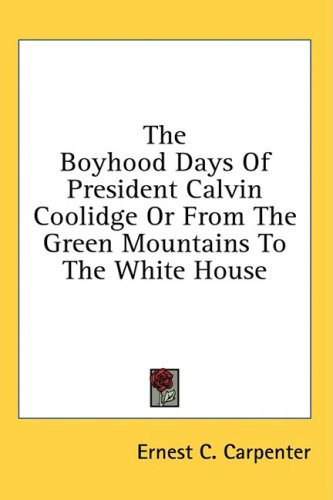 The Boyhood Days Of President Calvin Coolidge Or From The Green Mountains To The White House