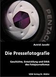 Die Pressefotografie: Geschichte, Entwicklung und Ethik des Fotojournalismus