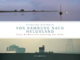 Von Hamburg nach Helgoland: Eine Bilderreise entlang der Elbe - Frederika Hoffmann