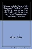 Tobacco and the Third World : tomorrow's epidemic? : a War on Want investigation into the production, promotion and use of tobacco in the developing countries