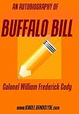 AN AUTOBIOGRAPHY OF BUFFALO BILL Colonel William Frederick Cody [ Annotated]