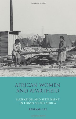 African Women and Apartheid: Migration and Settlement in Urban South Africa (International Library of African Studies)