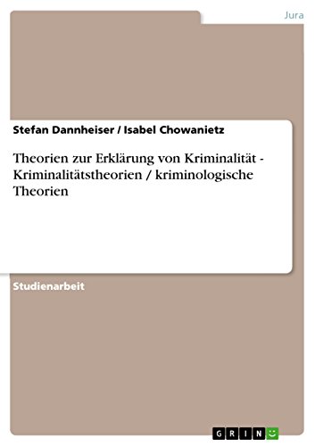 Theorien zur Erklärung von Kriminalität - Kriminalitätstheorien / kriminologische Theorien (German Edition)