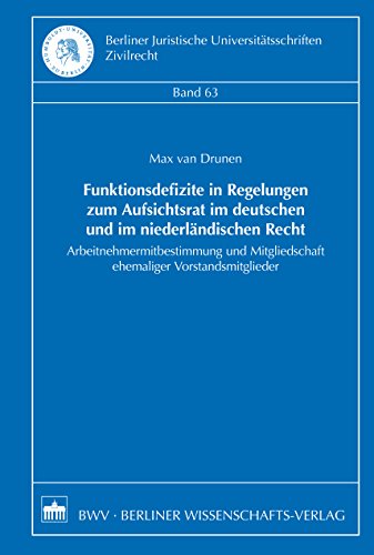 Funktionsdefizite in Regelungen zum Aufsichtsrat im deutschen und im niederländischen Recht: Arbeitnehmermitbestimmung und Mitgliedschaft ehemaliger Vorstandsmitglieder ... Zivilrecht 63) (German Edition)