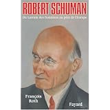 Robert Schuman : Du Lorrain des fronti�res au p�re de l'Europepar Fran�ois Roth